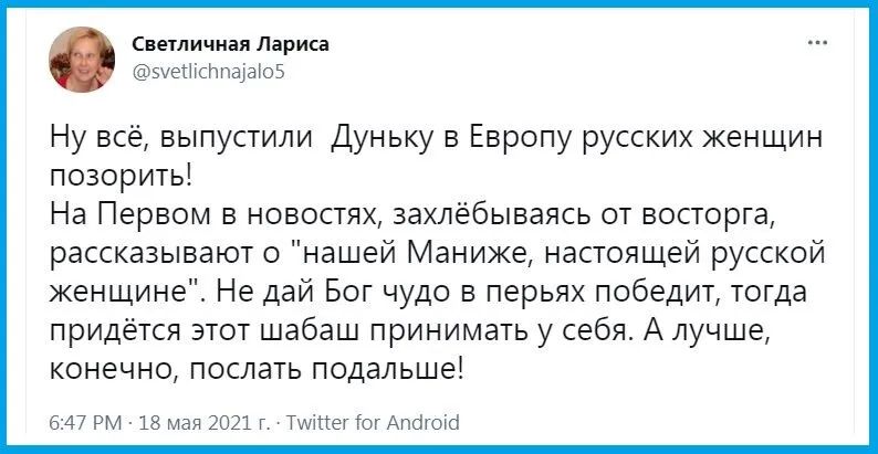 Светличная Лариса зуетмсппауаЮБ Ну всё выпустили Дуньку в Европу русских женщин позорить На Первом в новостях захлебываясь от восторга рассказывают о нашей Маниже настоящей русской женщине Не дай Бог чудо в перьях победит тогда придётся этот шабаш принимать у себя А лучше конечно послать подальше 647 РМ 18 мая 2021 г Туттет ог Апбгоіб
