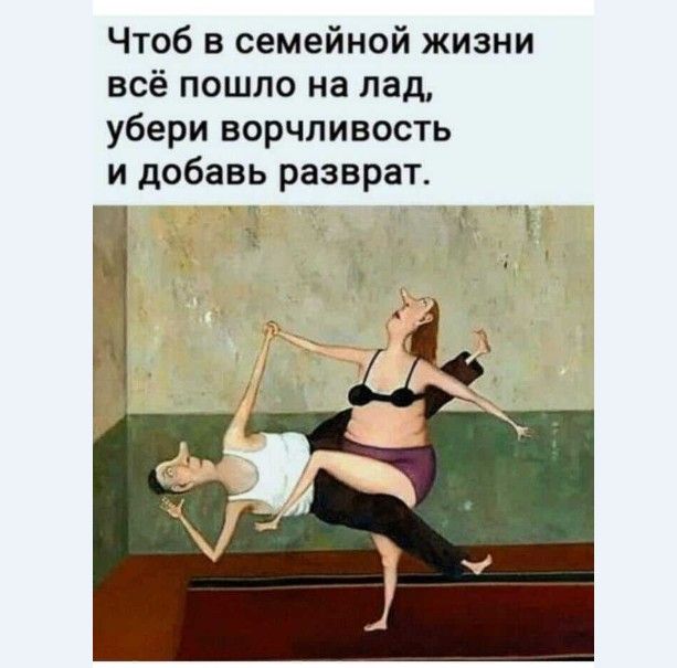 Чтоб в семейной жизни всё пошло на лад убери ворчливость и добавь разврат