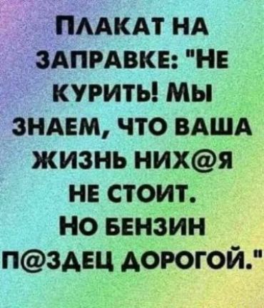 ЗАПРАВКЕ не курить мы зндвм что ВАША жизнь нихя не стоит но ввнзин пздвц дорогой