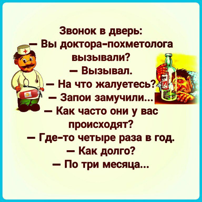 Звонок в дверь Вы доктора похметолога вызывали Вызывал На что жалуетесь Запои замучили 32 Как часто они у вас происходят Где то четыре раза в год Как долго По три месяца