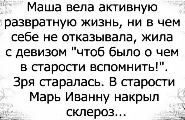 Маша вела активную развратную жизнь ни в чем себе не отказывала жила с девизом чтоб было о чем в сгаросги вспомнить Зря сгаралась В сгаросги Марь Иванну накрыл склероз