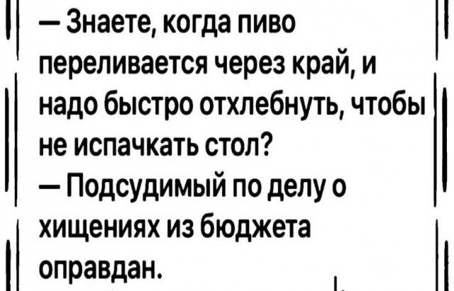 Знаете когда пиво переливается через край и надо быстро отхлебнуть чтобы не испачкать стол Подсудимый по делу о хищениях из бюджета оправдан