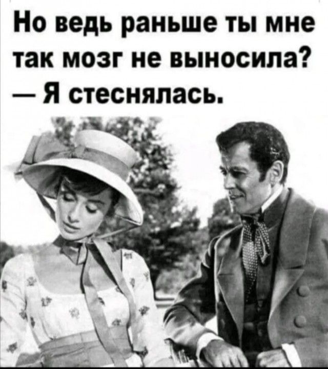 Но ведь раньше ты мне так мозг не выносила я стеснялась