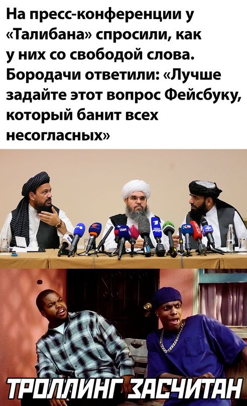 На пресс конференции у Талибана спросили как у них со свободой слова Бородачи ответили Лучше задайте этот вопрос Фейсбуку который банит всех несогласных О лиЙЁздБчиТдн