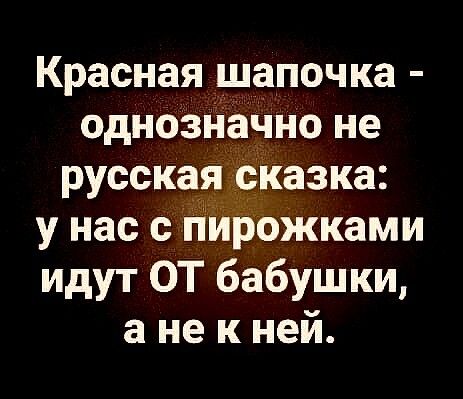 Красная шапочка однознаЧно не у нас с п роЖКами идут ОТ бабушки а не к ней