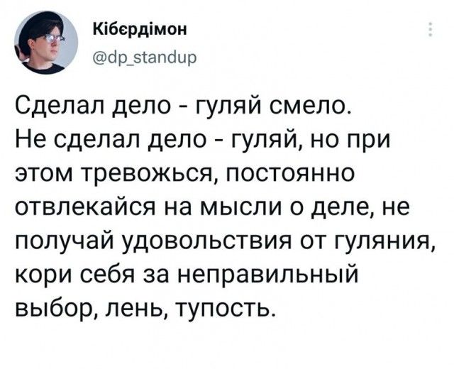 Кібердімон йр_5тапбир Сделал дело гуляй смело Не сделал дело гуляй но при этом тревожься постоянно отвлекайся на мысли о деле не получай удовольствия от гуляния кори себя за неправильный выбор лень тупость