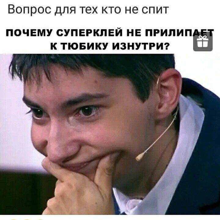 Вопрос для тех кто не спит ПОЧЕМУ СУПЕРКЛЕЙ НЕ ПРИЛИПЁ К ТЮБИКУ ИЗНУТРИ