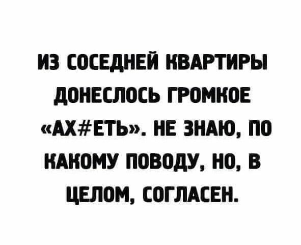 ИЗ СВСЕДНЕЙ КВАРТИРЫ дОНЕСЛ0СЬ ГР0МЮЕ АХЕТЬ НЕ ЗНАЮ ПО НАНОМУ ПОВОДУ НО В ЦЕЛОМ СОГЛАСЕН