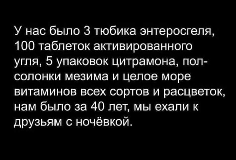 У нас было 3 тюбика энтеросгеля 100 таблеток активированного угля 5 упаковок цитрамона пол солонки мезима и целое море витаминов всех сортов и расцветок нам было за 40 лет мы ехали к друзьям с ночёвкой