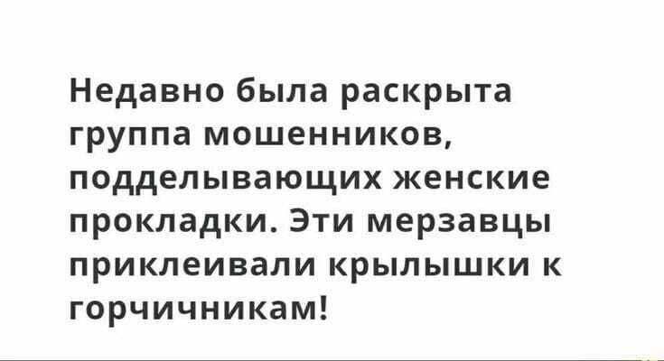 Недавно была раскрыта группа мошенников подделывающих женские прокладки Эти мерзавцы приклеивали крылышки к горчичникам