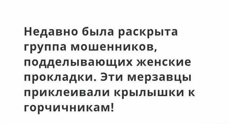 Недавно была раскрыта группа мошенников подделывающих женские прокладки Эти мерзавцы приклеивали крылышки к горчичникам
