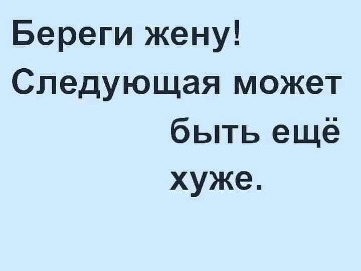 Береги жену следующая может быть еще хуже