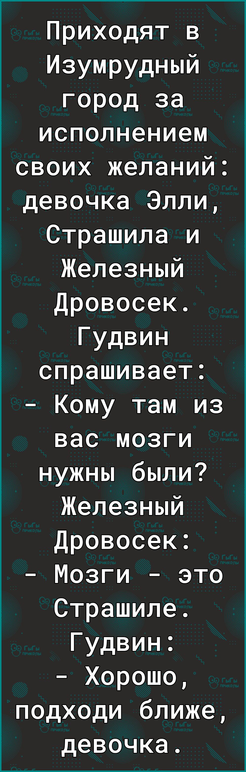 Приходят в Изумрудный город за исполнением своих желаний девочка Элли Страшила и Железный Дровосек Гудвин спрашивает Кому там из вас мозги нужны были Железный Дровосек Мозги это Страшиле Гудвин Хорошо подходи ближе девочка