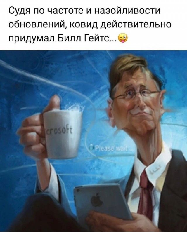 Судя по частоте и назойливости обновлений ковид действительно придумал Билл Гейтс