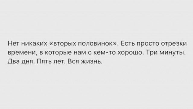 Нет никаких вторых половинок Есть просто отрезки времени в которые нам с кемто хорошо Три минуты Два дня Пять лет Вся жизнь