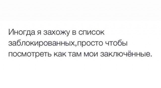 Иногда я захожу в список заблокированныхлросто чтобы посмотреть как там мои заключённые
