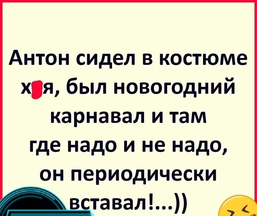 Антон сидел в костюме хя был новогодний карнавал и там где надо и не надо он периодически