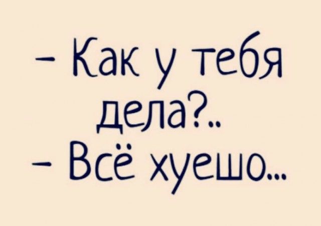 Как у тебя дела Всё хуешо