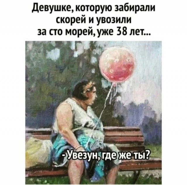 девушке которую забирали скорей и увозили за сто морейуже 38 лет 7 _Увезун где же ты Д __ 513