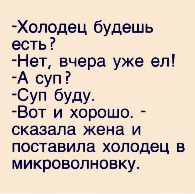 Холодец будешь есть Нет вчера уже ел А суп Суп буду Вот и хорошо сказала жена и поставила холодец в микроволновку