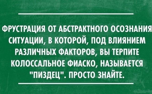 Фрустрация от абстрактного осознания ситуации, в которой, под влиянием различных факторов, вы терпите колоссальное фиаско, называется 