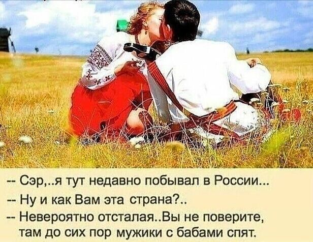 Сэря тут недавно побывал в России Ну и как Вам эта страна Невероятно отстапаяВы не поверите там до сих пор мужики бабами спят