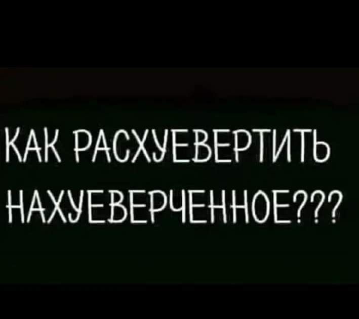 КАК РАСХУЕВЕРТИТЬ НАХУЕВЕРЧЕННОЕ