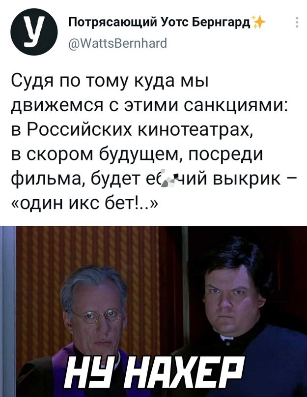Потрясающий Уотс Бернгард ИаПэВегпНагё Судя по тому куда мы движемся с этими санкциями в Российских кинотеатрах в скором будущем посреди фильма будет еб чий выкрик один икс бет ннндхвіп