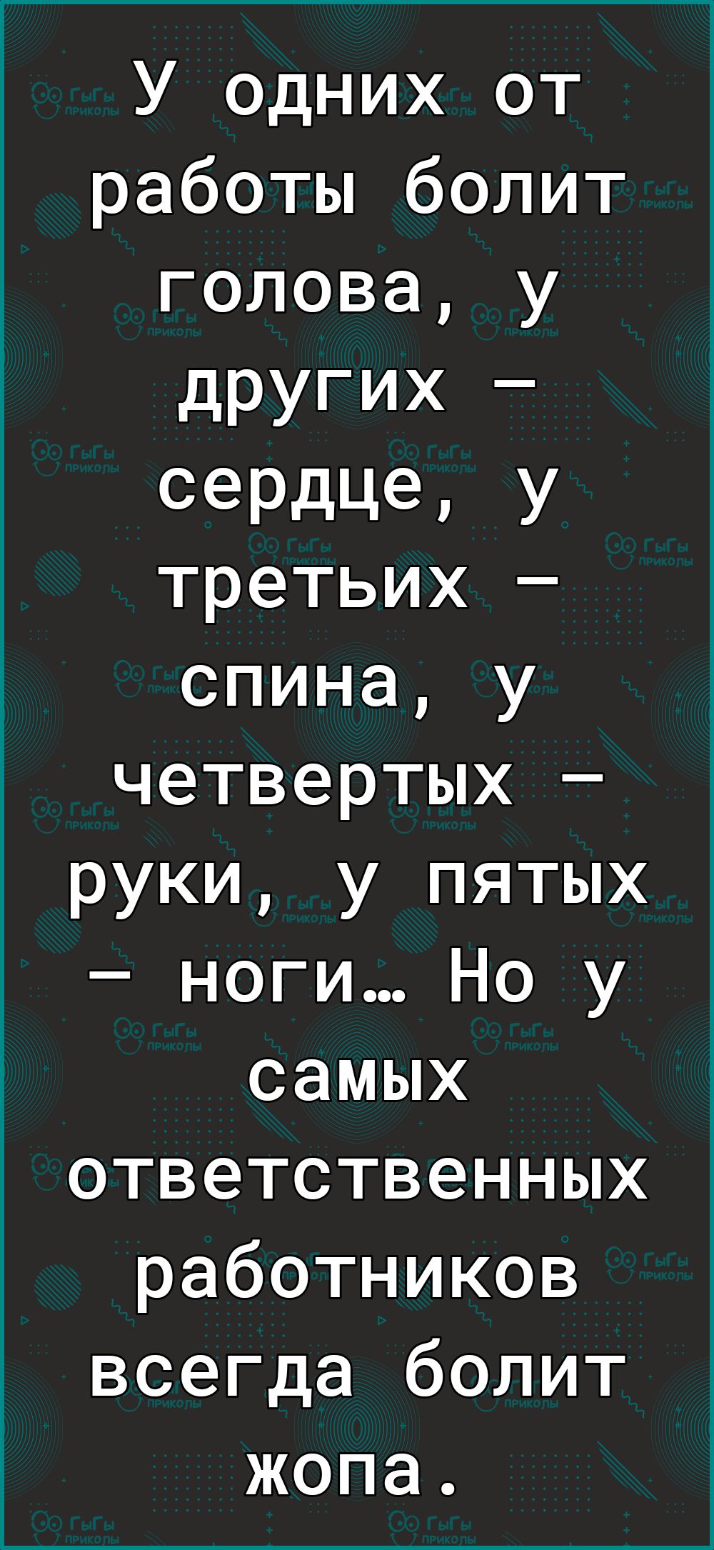 У одних от работы болит голова у ДРУГИХ _ сердце У третьих спина у четвертых руки у пятых ноги Но у самых ответственных работников всегда болит жопа
