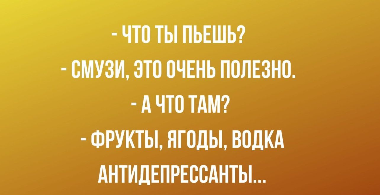 ЧТО ТЫ ПЬЕШЬ ОМУЗИ ЭТО ОЧЕНЬ ПОЛЕЗНО А ЧТО ТАМ ФРУКТЫ НГОДЫ ВОДКА АНТИДЕПРЕООАНТЫ