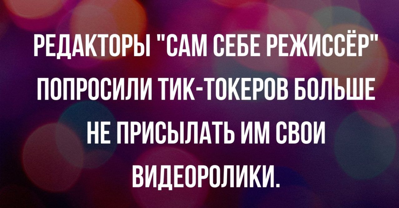 РЕДАКТОРЫ САМ СЕБЕ РЕЖИСВЁР ПППРОВИЛИ ТИК ТПКЕРПВ БОЛЬШЕ НЕ ПРИСЫЛАТЬ ИМ СВОИ ВИДЕОРОЛИКИ