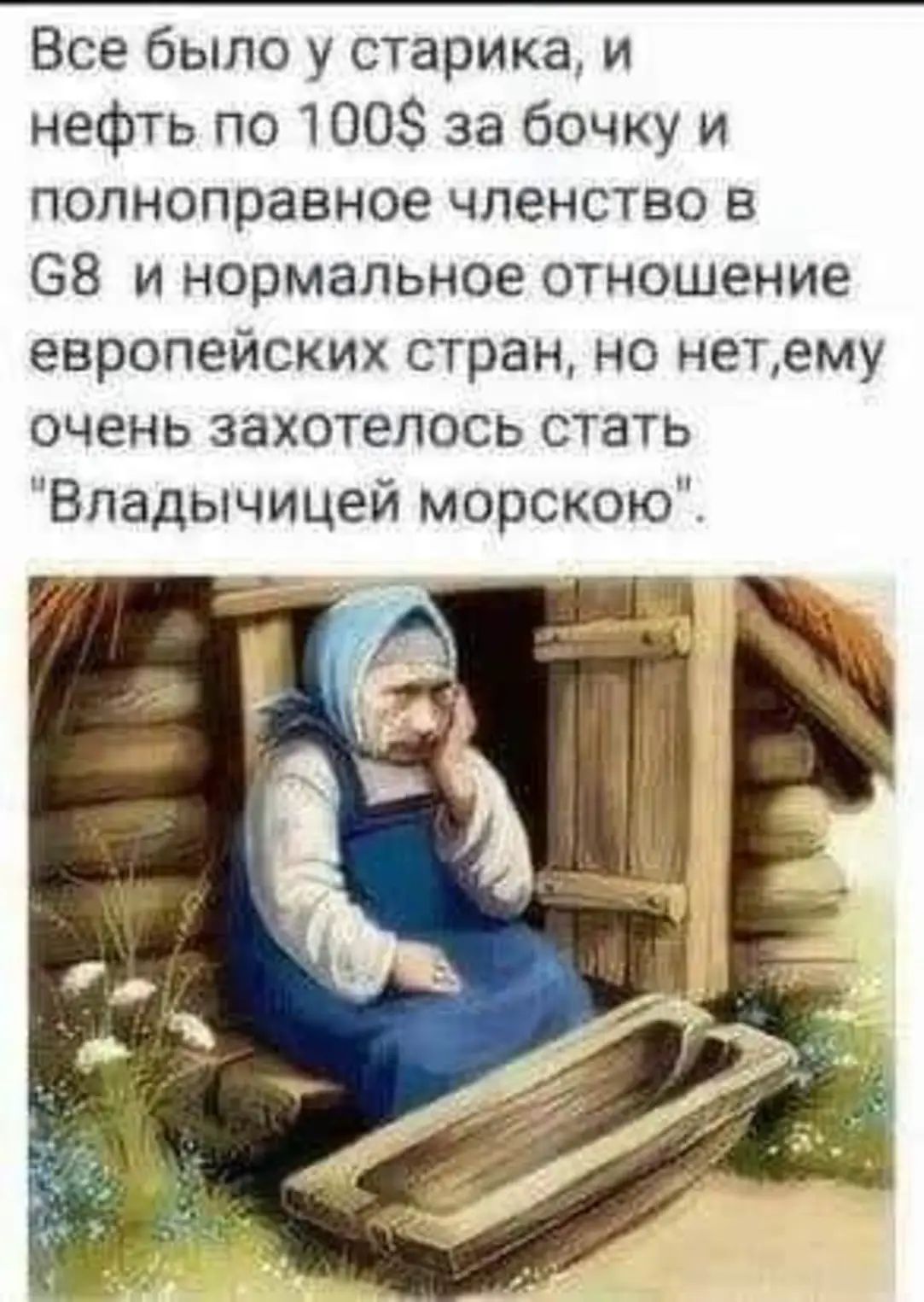 Все было у старика и нефть по 100 за бочку и полноправное членство в 68 и нормальное отношение европейских стран но нетаму очень захотелось стать Владычицей морскою 7 Я _ я ён