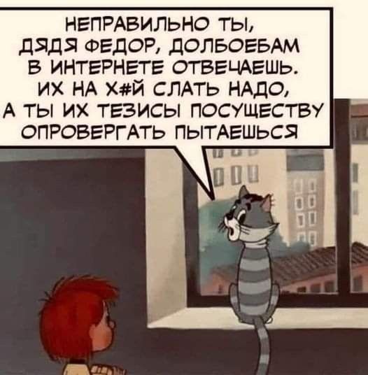 НЕПРАВИЛЬНО ТЫ дядя ФЕДОР ЦОЛБОЕБАМ В ИНТЕРНЕТЕ ОТВЕЧАЕШЬ ИХ НА ХЙ СЛАТЬ НАДО А ТЫ ИХ ТЕЗИСЫ ПОСУЩЕСТБУ ОПРОВЕРГАТЬ ПЫТАЕШЬСЯ и