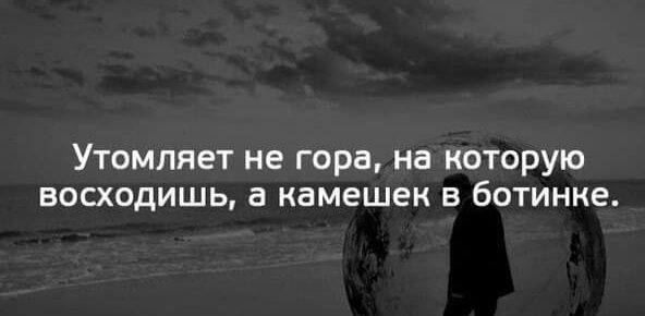 УТОМПЯЕТ не гора на КОТОРУЮ ВОСХОДИШЬ а камешек В ботинке