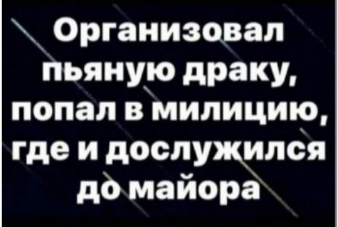 Организовал Пьянщо драку попал в милицию где и дослужился дб майорё