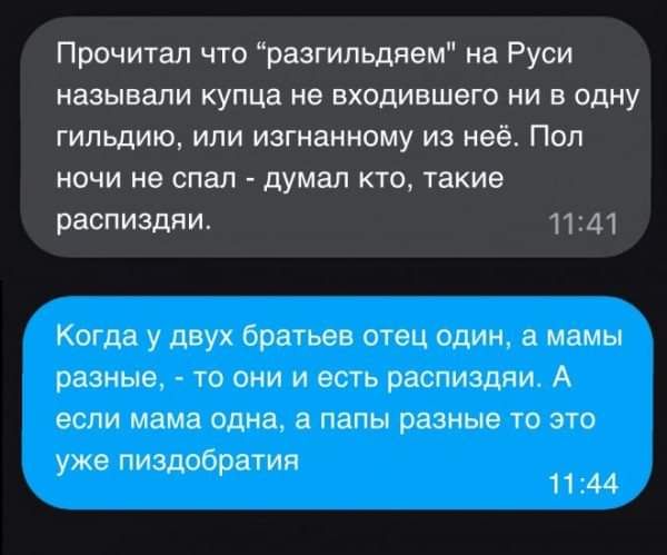 Прочитал что разгильдяем на Руси называли купца не входившего ни в одну гильдию или изгнанному из неё Пол ночи не спал думал кто такие распиздяи 1141 Когда у двух братьев отец один а мамы разные то они и есть распиздяи А если мама одна а папы разные то это же пиздоб атип у р 11 44