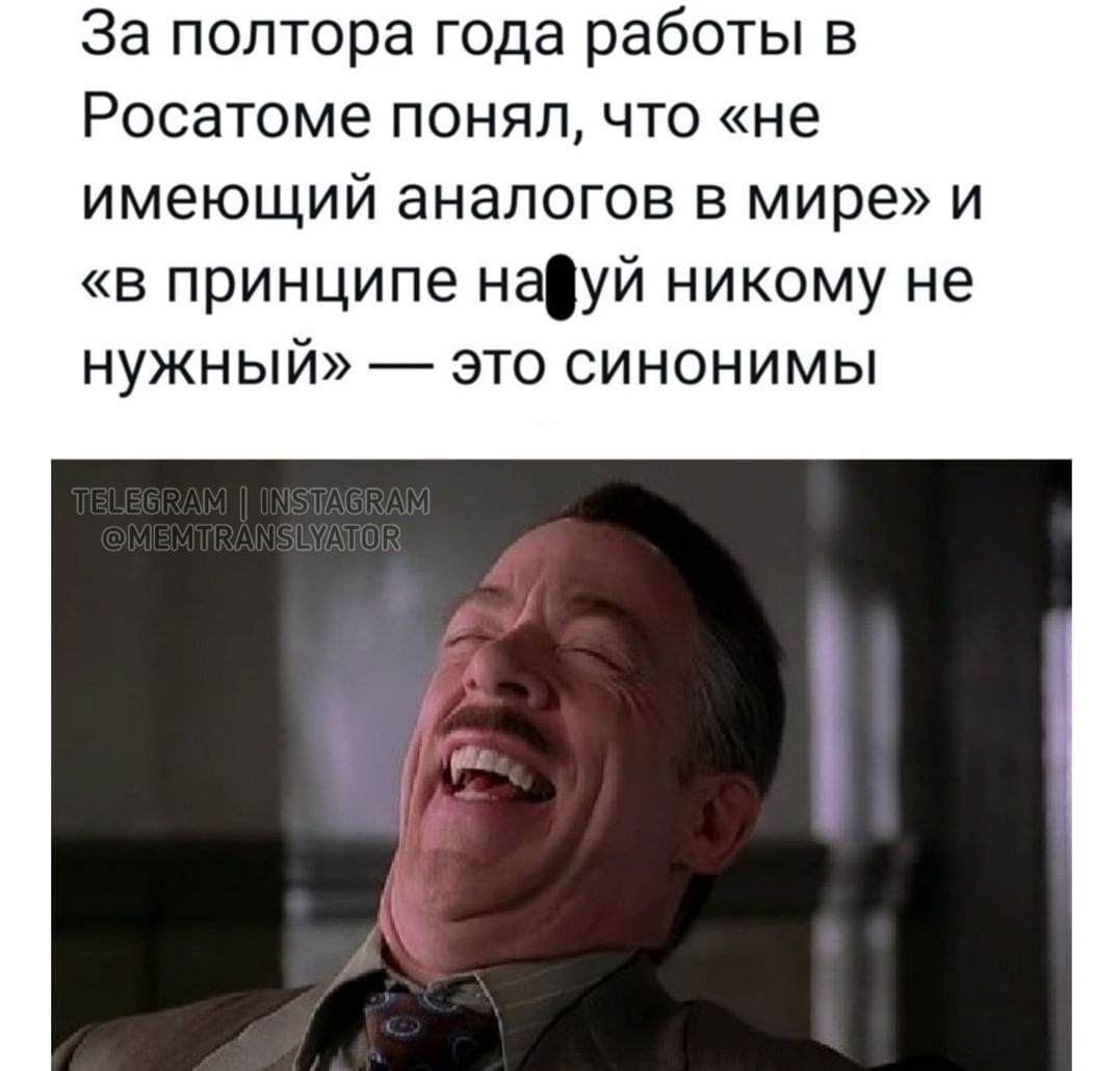 За полтора года работы в Росатоме понял что не имеющий аналогов в мире и в принципе науй никому не нужный это синонимы