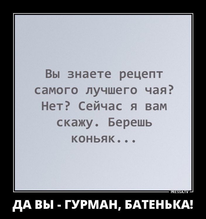 Вы знаете рецепт самого лучшего чая Нет Сейчас я вам скажу Берешь коньяк