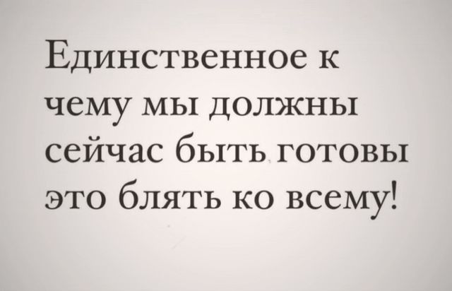 Единственное к чему мы должны сейчас быть готовы это блять ко всему