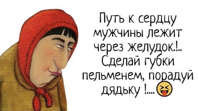 Путь к сердцу мужчины лежит через желу ок Сделай гу ки пельменем по ддуй дядьку