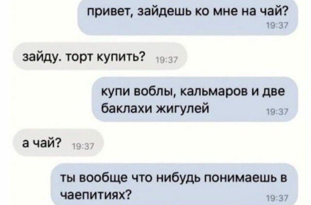 привет зайдешь ко мне на чай 37 зайду торт купить купи нобпы кальмаров и две бакпахи жигулей ат а чай г ты вообще что нибудь понимаешь чаепитияп ш з 7