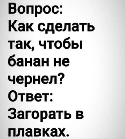 Вопрос Как сделать так чтобы банан не чернел Ответ Загорать в плавках