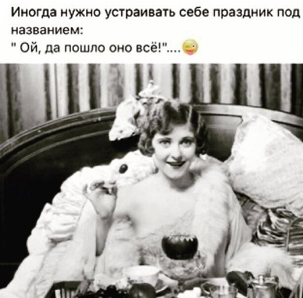 Иногда нужно устраивать себе праздник под названием Ой да пошло оно всё
