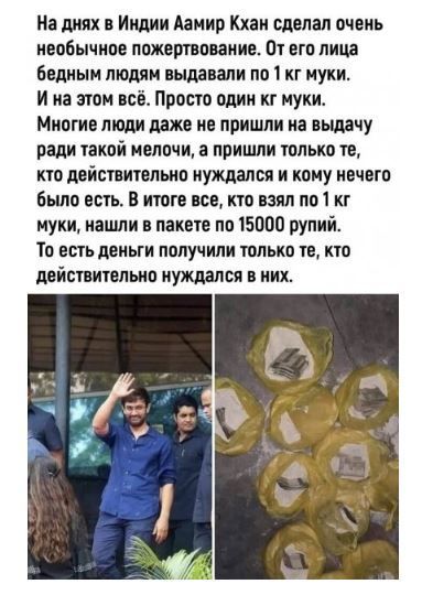 На ших н Индии Аамир Кхан сделан пчень необычное пожешппние От на лица бедным людям выдавали пп 1 кг муки и на эти пё Просто одни кг муки Многие люди даже не пришли на выдачу ради такой мелочи а пришли толька те но действительно нуждался и кому нвчвгп Было есть в тп все кто вам по 1 кг муки нашли в пакете по 15000 рупий то есть деньги получили шпькв те но действительно нуждался в них