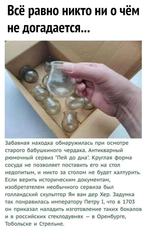 Всё равно никто ни о чём не догадается Забавная находка обнаружилась при осмотре старого бабушкиного неодака Антикварный топочный сервиз Пей до дна Круглая Форма сосуда не поавопает поставить его на стол иедопитьтм и никто за столом не Будет калтурить Если верить историческим документам изобретателем необьтнного сервиза был голландский скульптор ии ван дер Хер задумка так понравилась императору Пе