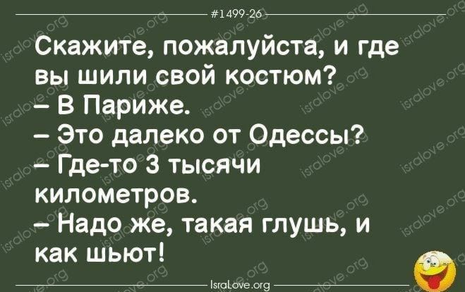 _ эпь Скажите пожалуйста и где вы шили свой костюм В Париже Это далеко от Одессы Гдето 3 тысячи километров Надо же такая глушь и как шьют што в