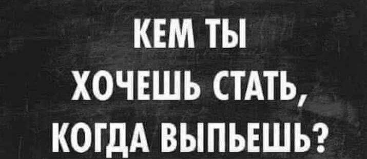 КЕМ ТЫ ХОЧЕШЬ СТАТЬ КОГДА ВЫПЬЕШЬ