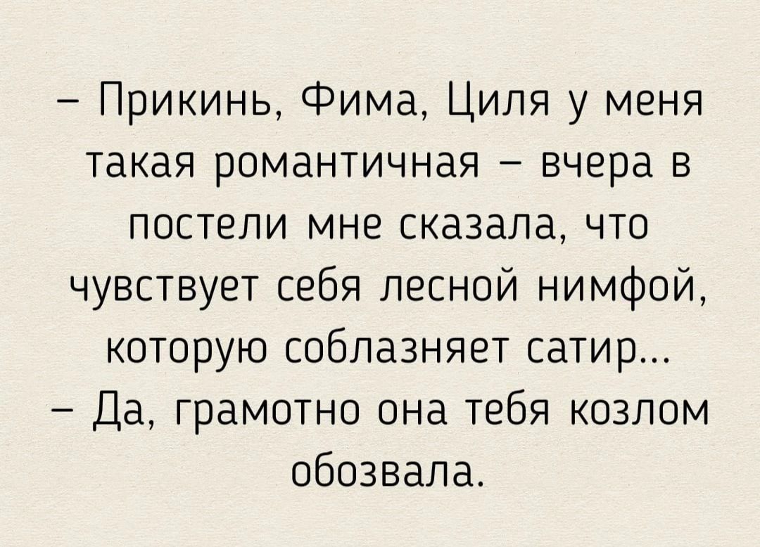 Прикинь Фима Циля у меня такая романтичная вчера в постели мне сказала что чувствует себя лесной нимфой которую соблазняет сатир Да грамотно она тебя козлам обозвала