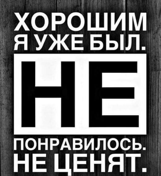 хорошім Я УЖЕ БЫЛ ПОНРАВИЛОСЬ НЕ ЦЕНЯТ