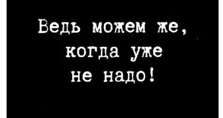 Ведь можем же когда уже не надо